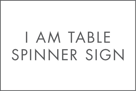 I AM TABLE SPINNER SIGN 